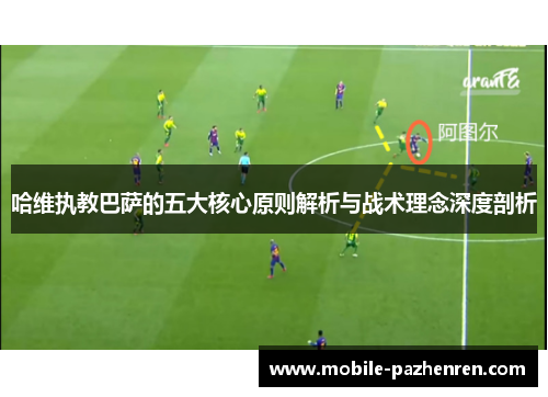 哈维执教巴萨的五大核心原则解析与战术理念深度剖析 哈维执教巴萨的五大核心原则解析与战术理念深度剖析