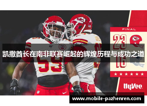 凯撒酋长在南非联赛崛起的辉煌历程与成功之道 凯撒酋长在南非联赛崛起的辉煌历程与成功之道