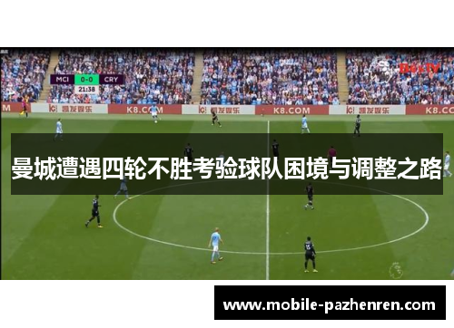 曼城遭遇四轮不胜考验球队困境与调整之路 曼城遭遇四轮不胜考验球队困境与调整之路