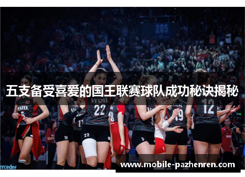 五支备受喜爱的国王联赛球队成功秘诀揭秘 五支备受喜爱的国王联赛球队成功秘诀揭秘