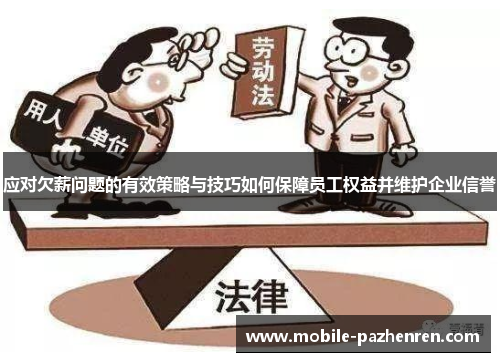 应对欠薪问题的有效策略与技巧如何保障员工权益并维护企业信誉 应对欠薪问题的有效策略与技巧如何保障员工权益并维护企业信誉