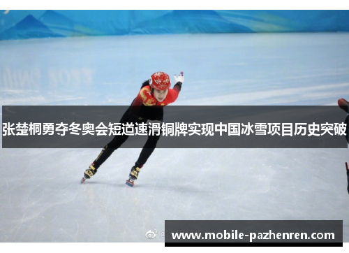 张楚桐勇夺冬奥会短道速滑铜牌实现中国冰雪项目历史突破 张楚桐勇夺冬奥会短道速滑铜牌实现中国冰雪项目历史突破