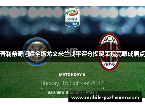 普利希奇闪耀全场尤文米兰战平评分揭晓表现亮眼成焦点 普利希奇闪耀全场尤文米兰战平评分揭晓表现亮眼成焦点