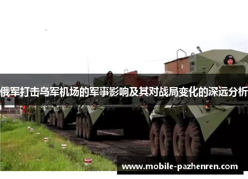 俄军打击乌军机场的军事影响及其对战局变化的深远分析 俄军打击乌军机场的军事影响及其对战局变化的深远分析
