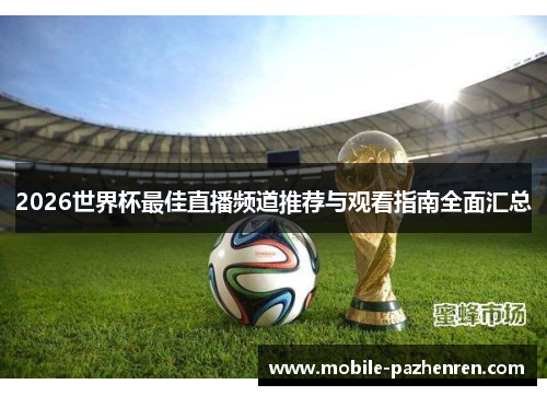 2026世界杯最佳直播频道推荐与观看指南全面汇总 2026世界杯最佳直播频道推荐与观看指南全面汇总