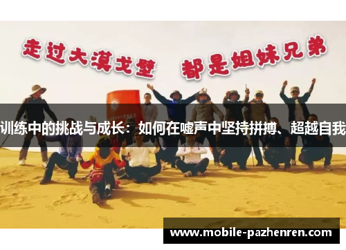 训练中的挑战与成长:如何在嘘声中坚持拼搏、超越自我 训练中的挑战与成长:如何在嘘声中坚持拼搏、超越自我