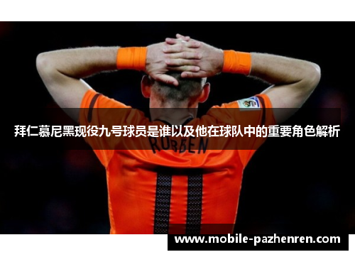 拜仁慕尼黑现役九号球员是谁以及他在球队中的重要角色解析 拜仁慕尼黑现役九号球员是谁以及他在球队中的重要角色解析