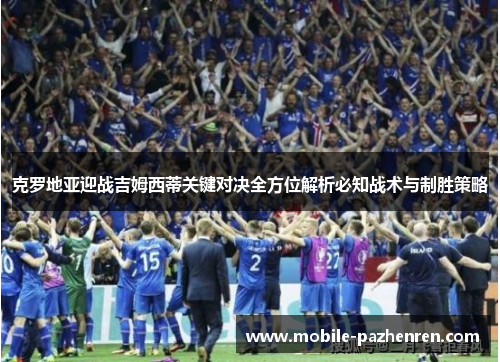 克罗地亚迎战吉姆西蒂关键对决全方位解析必知战术与制胜策略 克罗地亚迎战吉姆西蒂关键对决全方位解析必知战术与制胜策略