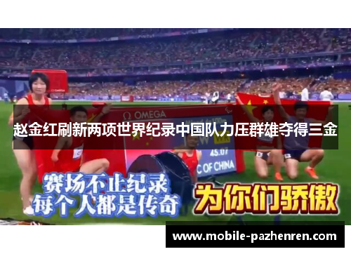 赵金红刷新两项世界纪录中国队力压群雄夺得三金 赵金红刷新两项世界纪录中国队力压群雄夺得三金