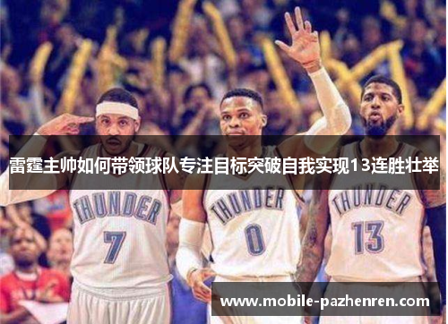 雷霆主帅如何带领球队专注目标突破自我实现13连胜壮举 雷霆主帅如何带领球队专注目标突破自我实现13连胜壮举