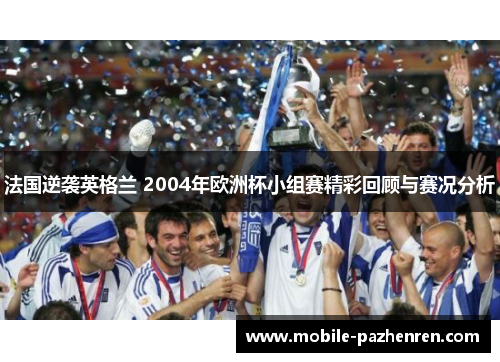 法国逆袭英格兰 2004年欧洲杯小组赛精彩回顾与赛况分析 法国逆袭英格兰 2004年欧洲杯小组赛精彩回顾与赛况分析