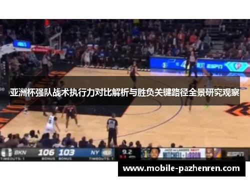 亚洲杯强队战术执行力对比解析与胜负关键路径全景研究观察 亚洲杯强队战术执行力对比解析与胜负关键路径全景研究观察