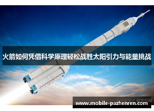 火箭如何凭借科学原理轻松战胜太阳引力与能量挑战