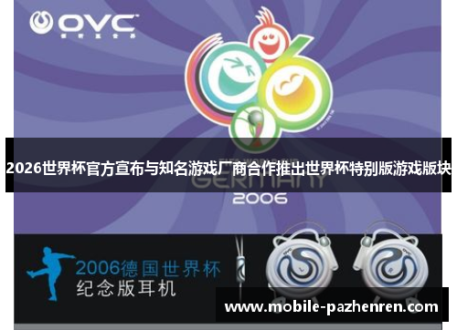 2026世界杯官方宣布与知名游戏厂商合作推出世界杯特别版游戏版块 2026世界杯官方宣布与知名游戏厂商合作推出世界杯特别版游戏版块
