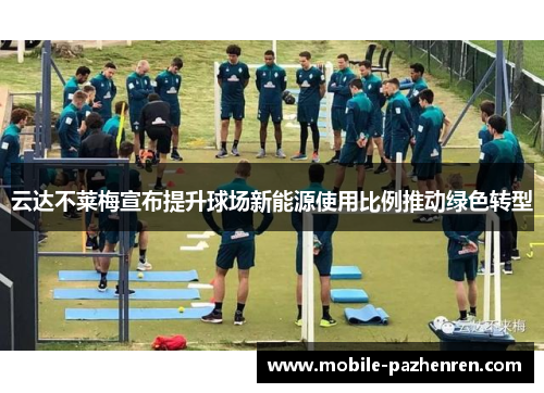 云达不莱梅宣布提升球场新能源使用比例推动绿色转型 云达不莱梅宣布提升球场新能源使用比例推动绿色转型
