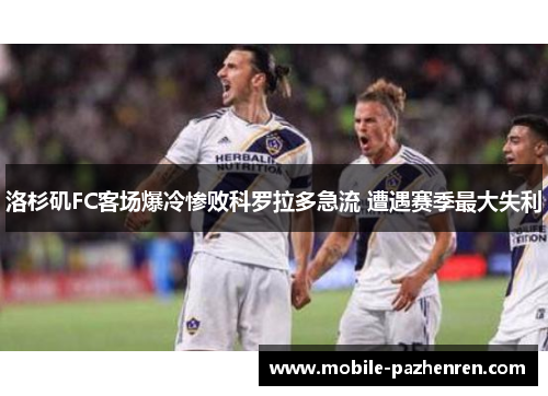 洛杉矶FC客场爆冷惨败科罗拉多急流 遭遇赛季最大失利