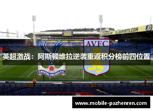 英超激战:阿斯顿维拉逆袭重返积分榜前四位置 英超激战:阿斯顿维拉逆袭重返积分榜前四位置
