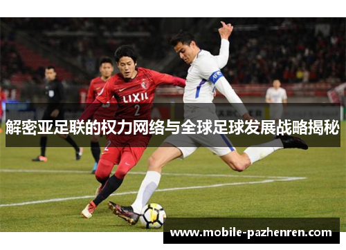 解密亚足联的权力网络与全球足球发展战略揭秘