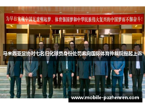 马来西亚足协对七名归化球员身份处罚案向国际体育仲裁院提起上诉 马来西亚足协对七名归化球员身份处罚案向国际体育仲裁院提起上诉