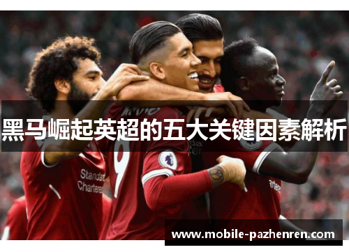 黑马崛起英超的五大关键因素解析 黑马崛起英超的五大关键因素解析