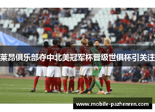 莱昂俱乐部夺中北美冠军杯晋级世俱杯引关注