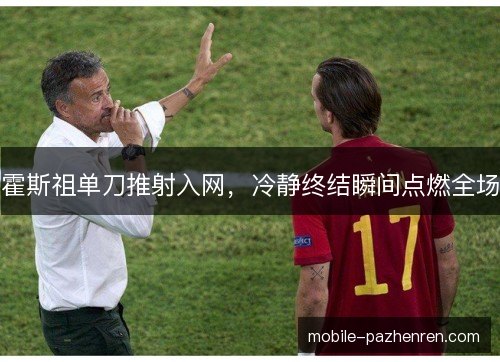 霍斯祖单刀推射入网，冷静终结瞬间点燃全场